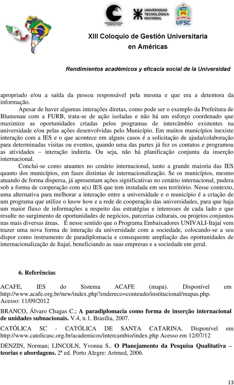 criadas pelos programas de intercâmbio existentes na universidade e/ou pelas ações desenvolvidas pelo Município.