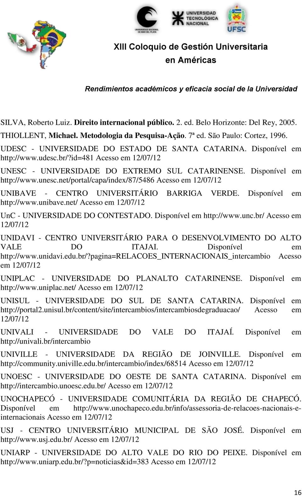 net/portal/capa/index/87/5486 Acesso em 12/07/12 UNIBAVE - CENTRO UNIVERSITÁRIO BARRIGA VERDE. Disponível em http://www.unibave.net/ Acesso em 12/07/12 UnC - UNIVERSIDADE DO CONTESTADO.