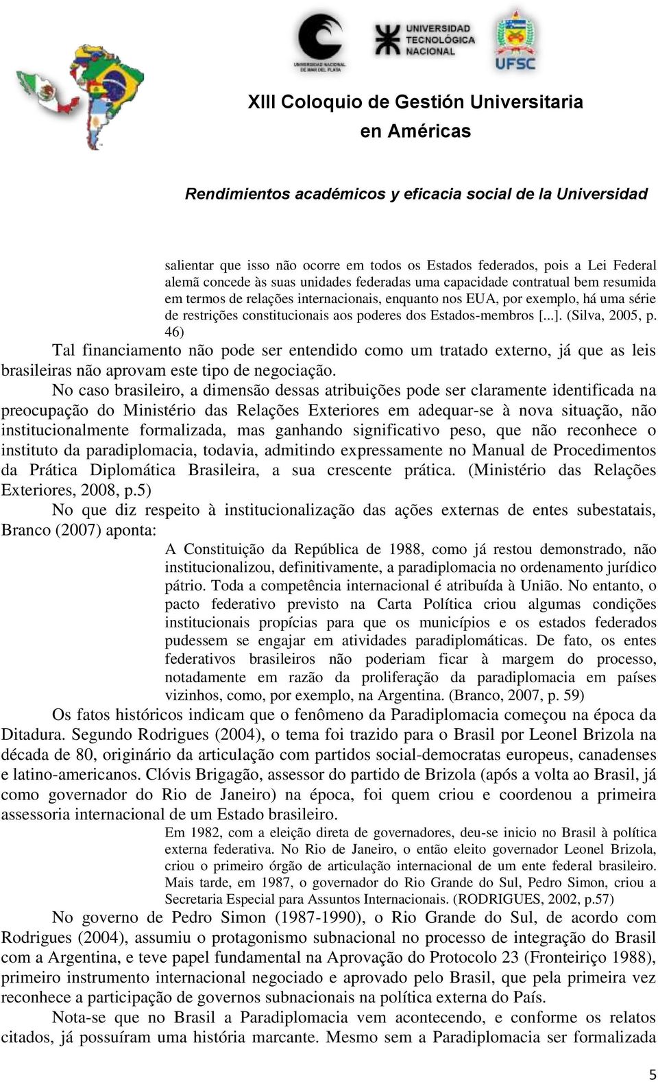 46) Tal financiamento não pode ser entendido como um tratado externo, já que as leis brasileiras não aprovam este tipo de negociação.