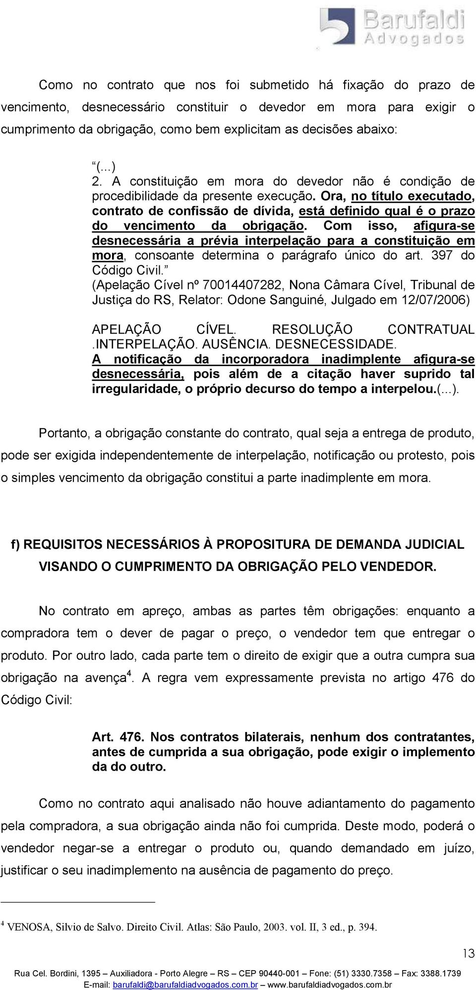 Ora, no título executado, contrato de confissão de dívida, está definido qual é o prazo do vencimento da obrigação.