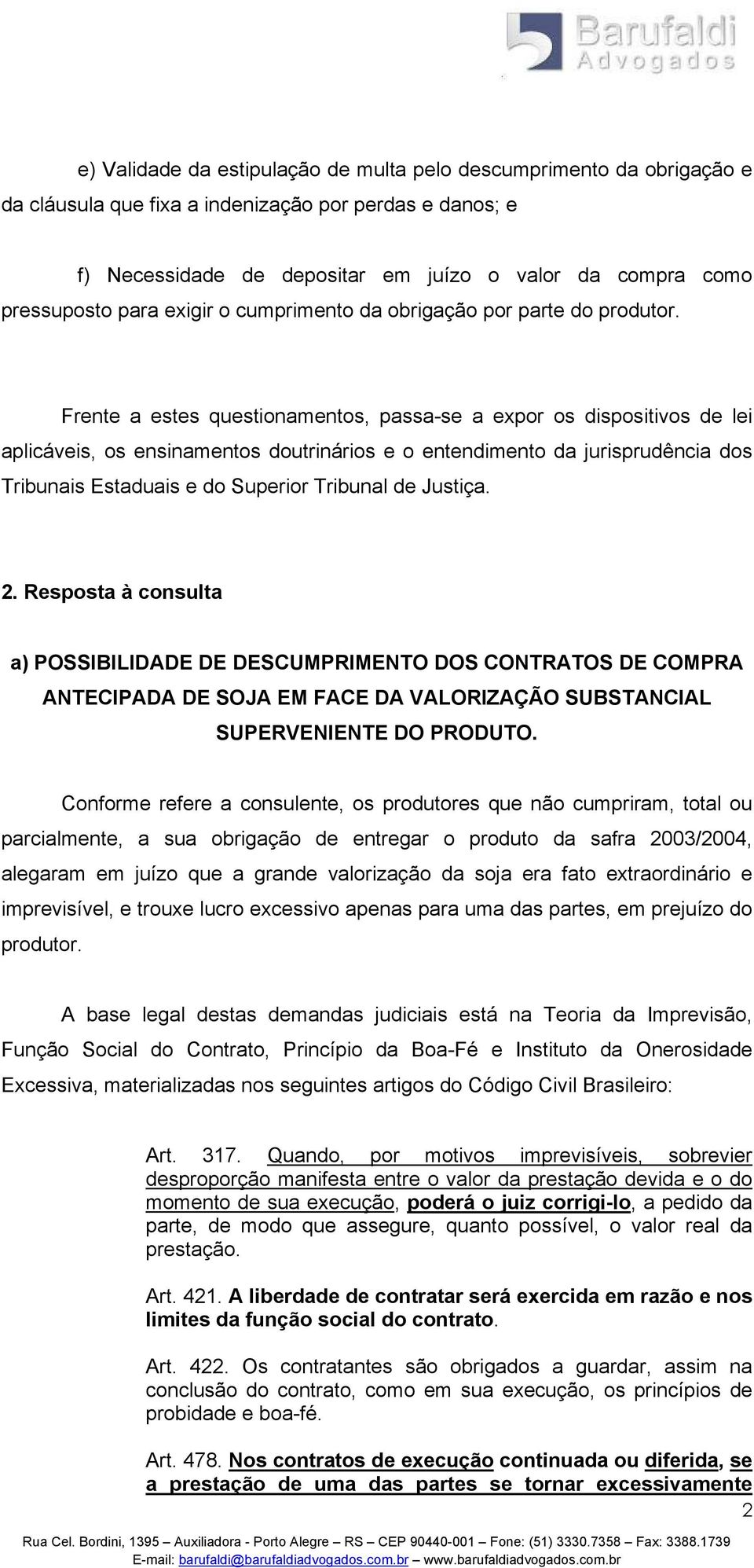 Frente a estes questionamentos, passa-se a expor os dispositivos de lei aplicáveis, os ensinamentos doutrinários e o entendimento da jurisprudência dos Tribunais Estaduais e do Superior Tribunal de