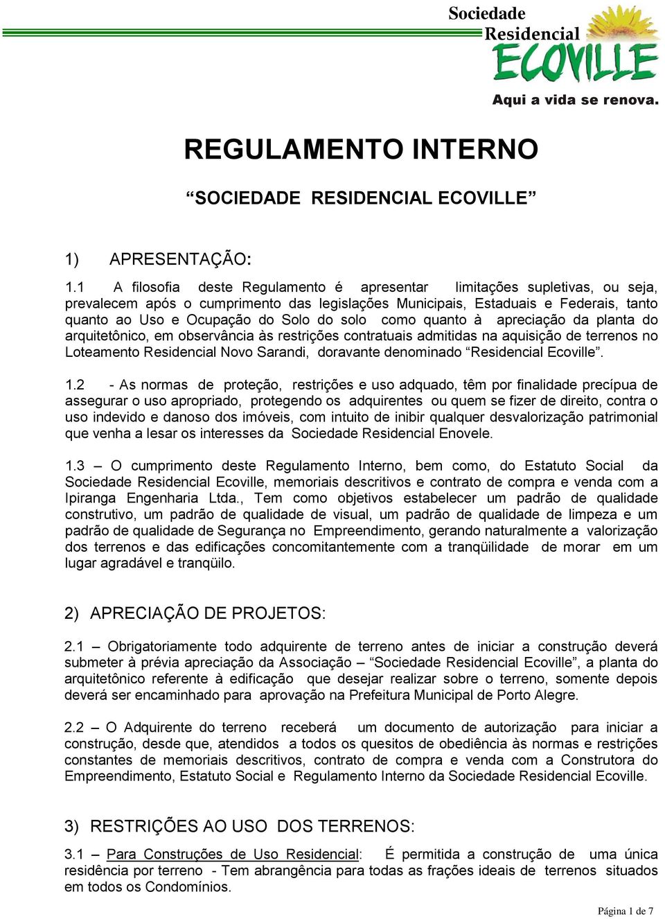 solo como quanto à apreciação da planta do arquitetônico, em observância às restrições contratuais admitidas na aquisição de terrenos no Loteamento Residencial Novo Sarandi, doravante denominado