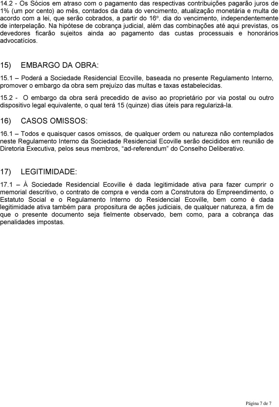 Na hipótese de cobrança judicial, além das combinações até aqui previstas, os devedores ficarão sujeitos ainda ao pagamento das custas processuais e honorários advocatícios. 15) EMBARGO DA OBRA: 15.