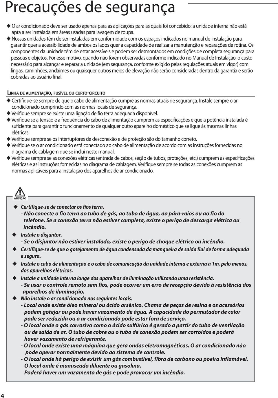 e reparações de rotina. Os componentes da unidade têm de estar acessíveis e podem ser desmontados em condições de completa segurança para pessoas e objetos.