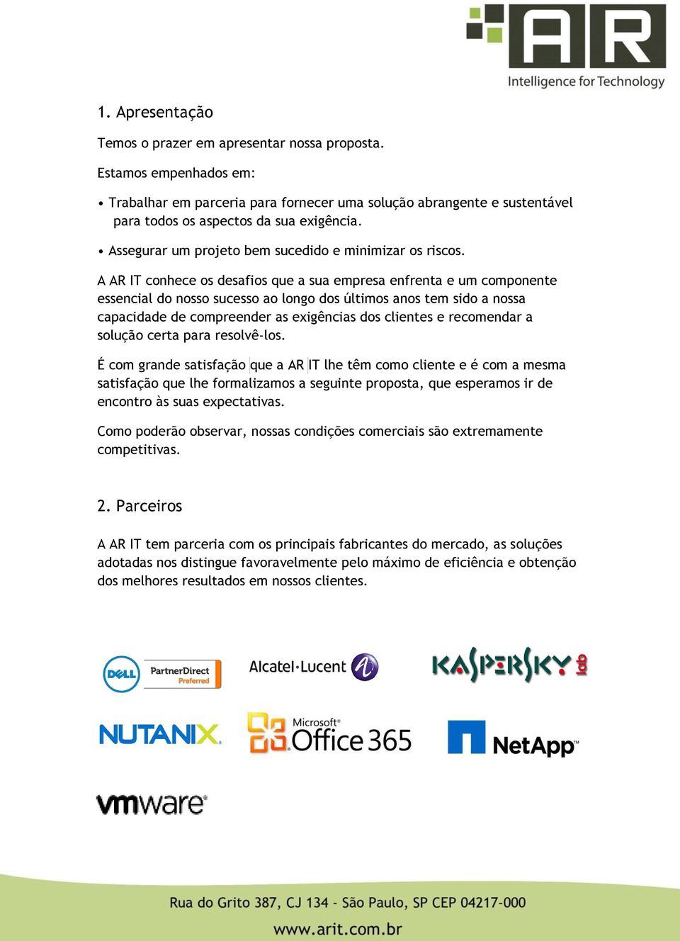 A AR IT conhece os desafios que a sua empresa enfrenta e um componente essencial do nosso sucesso ao longo dos últimos anos tem sido a nossa capacidade de compreender as exigências dos clientes e