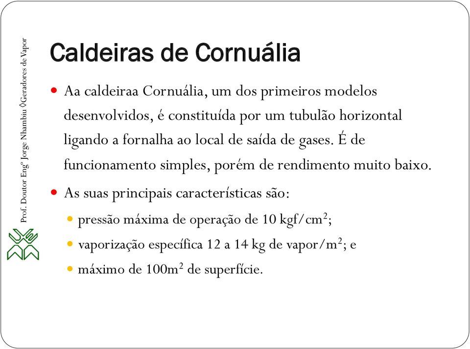 É de funcionamento simples, porém de rendimento muito baixo.