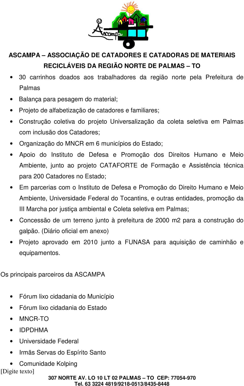 junto ao projeto CATAFORTE de Formação e Assistência técnica para 200 Catadores no Estado; Em parcerias com o Instituto de Defesa e Promoção do Direito Humano e Meio Ambiente, Universidade Federal do