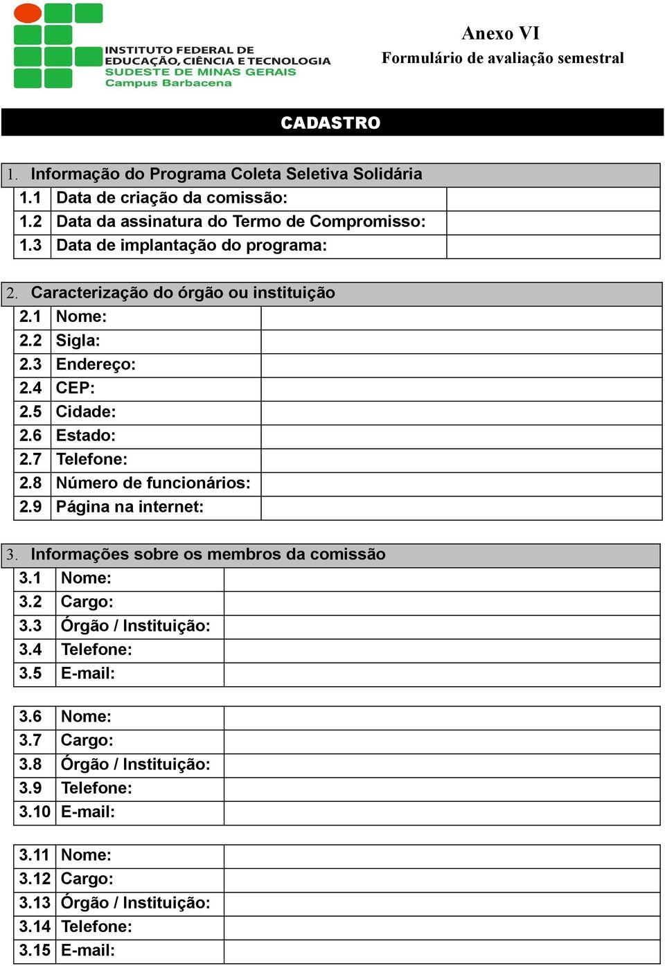 4 CEP: 2.5 Cidade: 2.6 Estado: 2.7 Telefone: 2.8 Número de funcionários: 2.9 Página na internet: 3. Informações sobre os membros da comissão 3.1 Nome: 3.2 Cargo: 3.