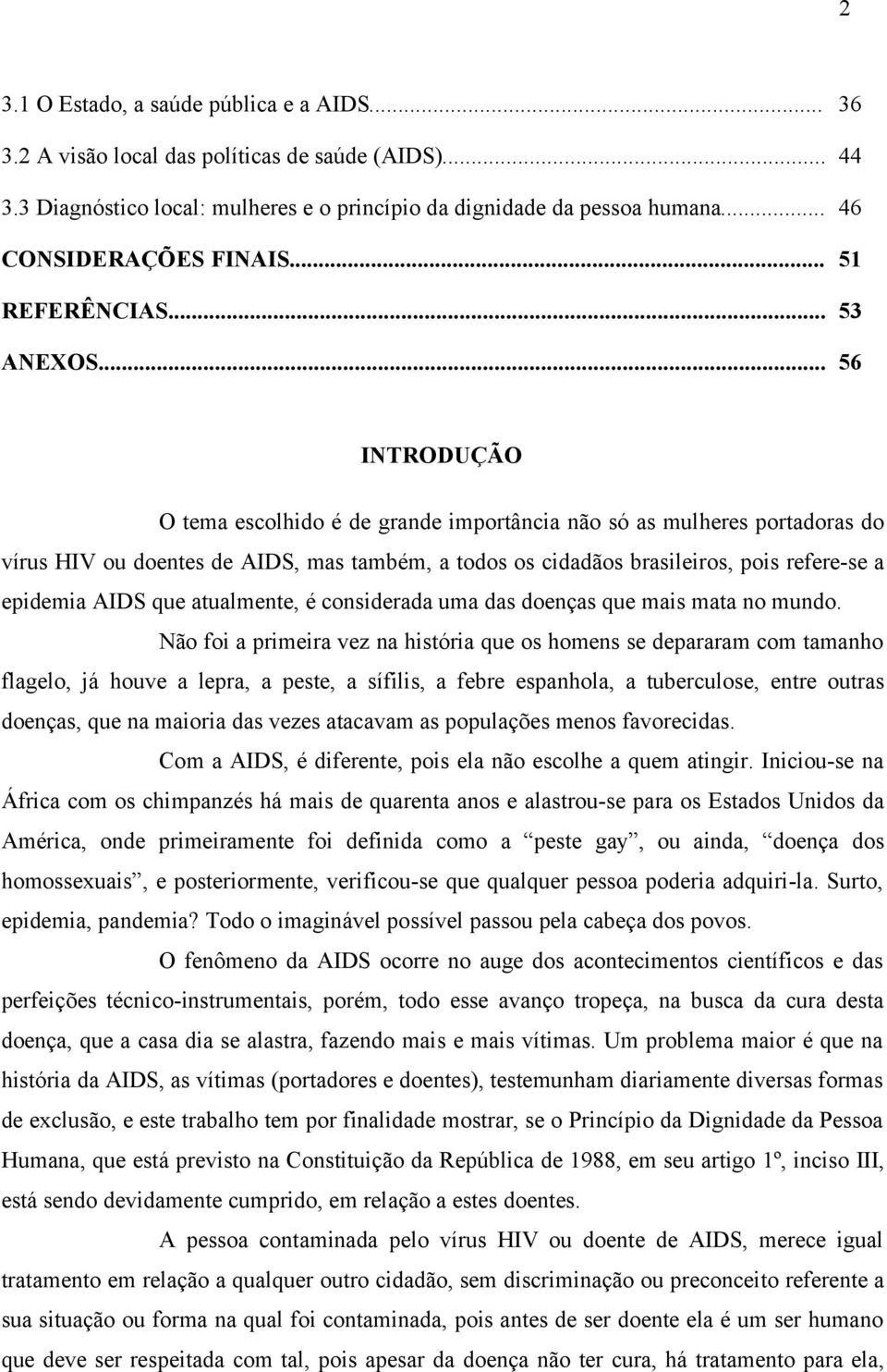 .. 56 INTRODUÇÃO O tema escolhido é de grande importância não só as mulheres portadoras do vírus HIV ou doentes de AIDS, mas também, a todos os cidadãos brasileiros, pois refere-se a epidemia AIDS