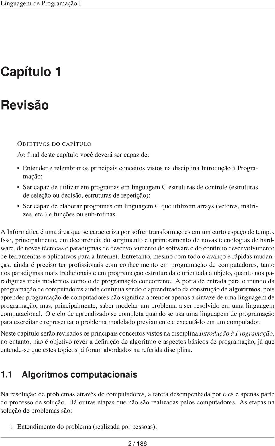 matrizes, etc.) e funções ou sub-rotinas. A Informática é uma área que se caracteriza por sofrer transformações em um curto espaço de tempo.