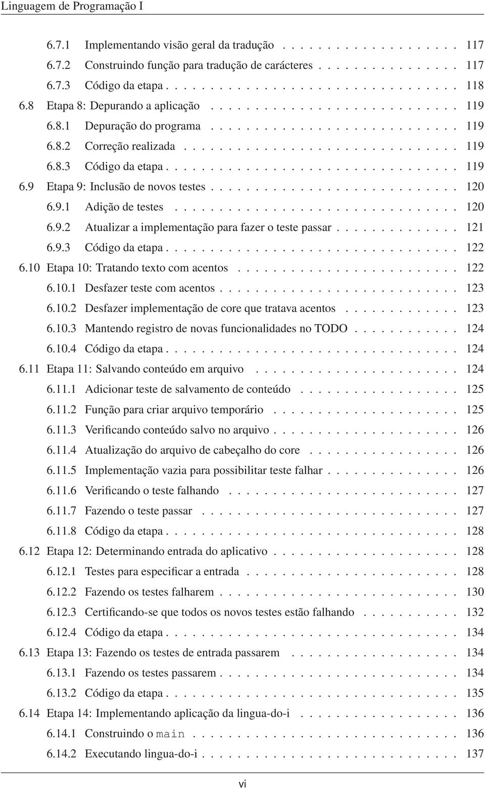 ................................ 119 6.9 Etapa 9: Inclusão de novos testes............................ 120 6.9.1 Adição de testes................................ 120 6.9.2 Atualizar a implementação para fazer o teste passar.