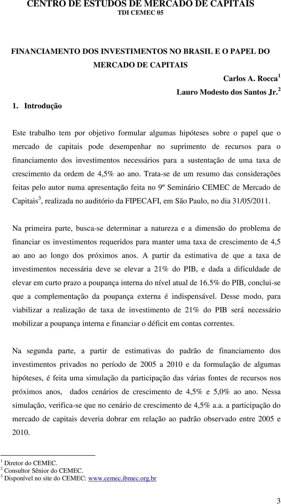 necessários para a sustentação de uma taxa de crescimento da ordem de 4,5% ao ano.