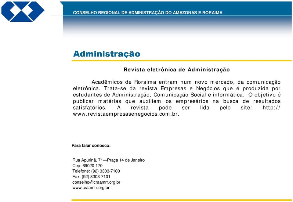 Trata-se da revista Empresas e Negócios que é produzida por estudantes de Administração, Comunicação