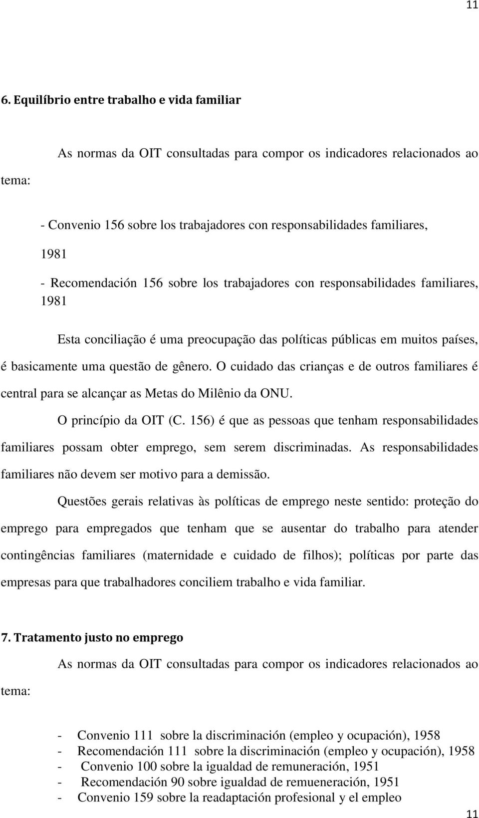 O cuidado das crianças e de outros familiares é central para se alcançar as Metas do Milênio da ONU. O princípio da OIT (C.