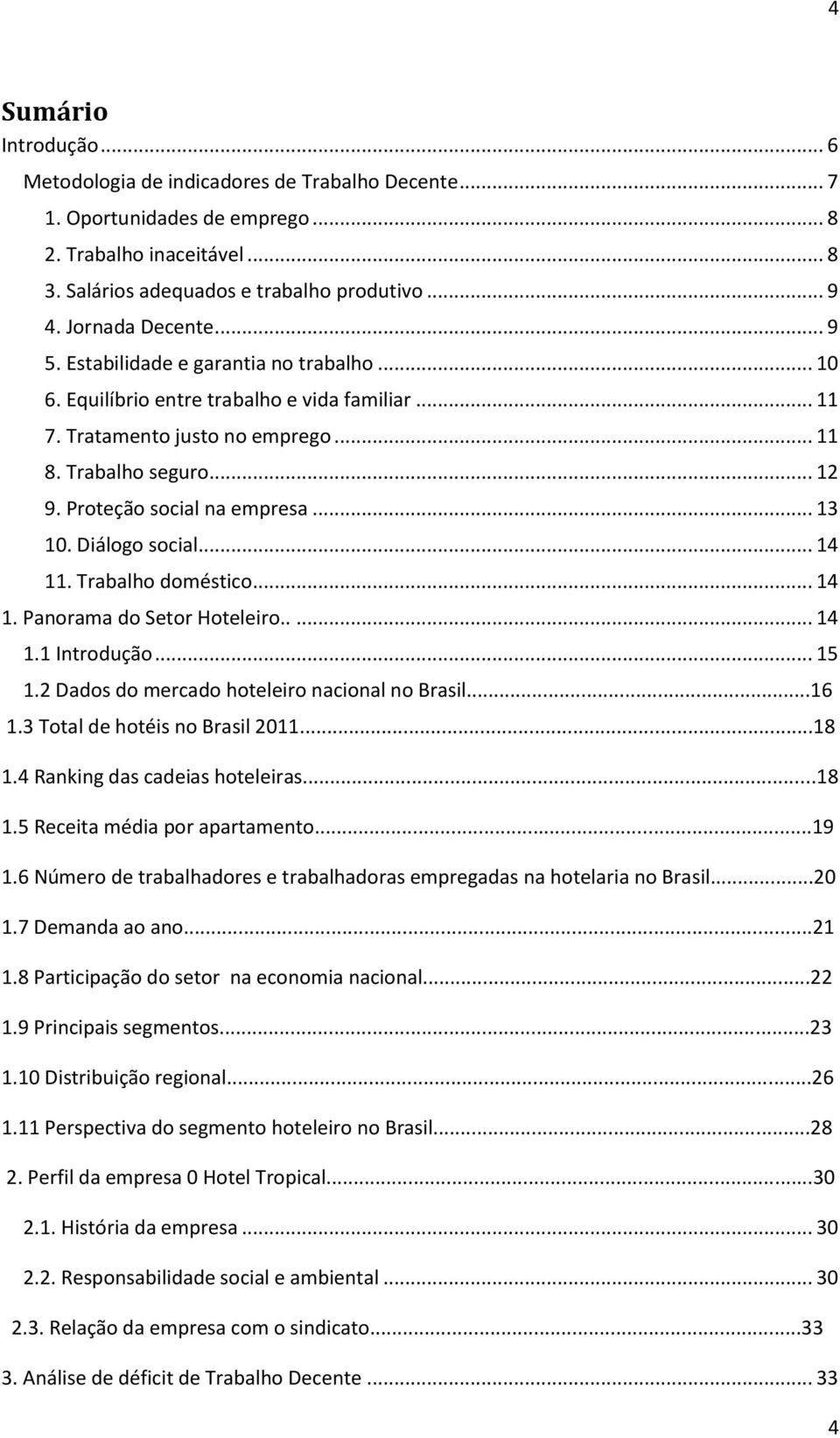 Proteção social na empresa... 13 10. Diálogo social... 14 11. Trabalho doméstico... 14 1. Panorama do Setor Hoteleiro..... 14 1.1 Introdução... 15 1.2 Dados do mercado hoteleiro nacional no Brasil.