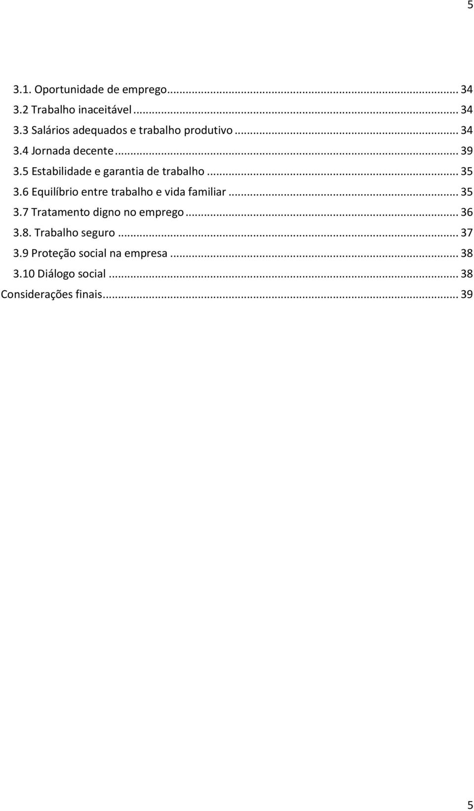 6 Equilíbrio entre trabalho e vida familiar... 35 3.7 Tratamento digno no emprego... 36 3.8.