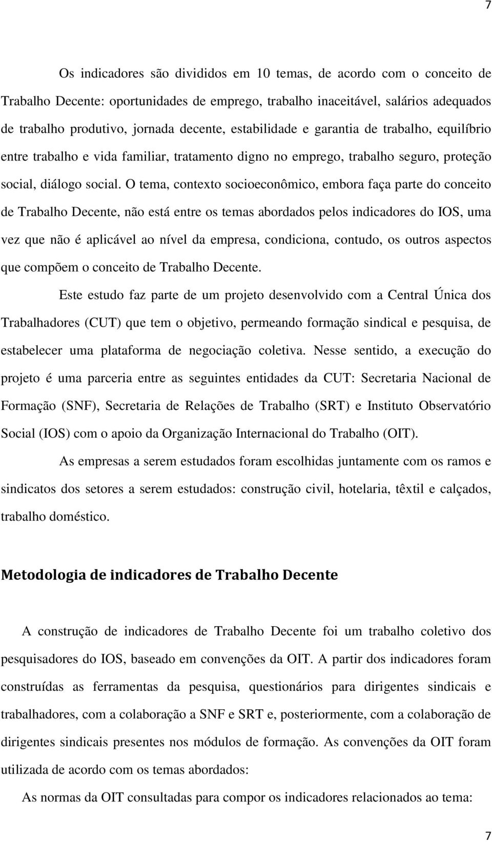 O tema, contexto socioeconômico, embora faça parte do conceito de Trabalho Decente, não está entre os temas abordados pelos indicadores do IOS, uma vez que não é aplicável ao nível da empresa,