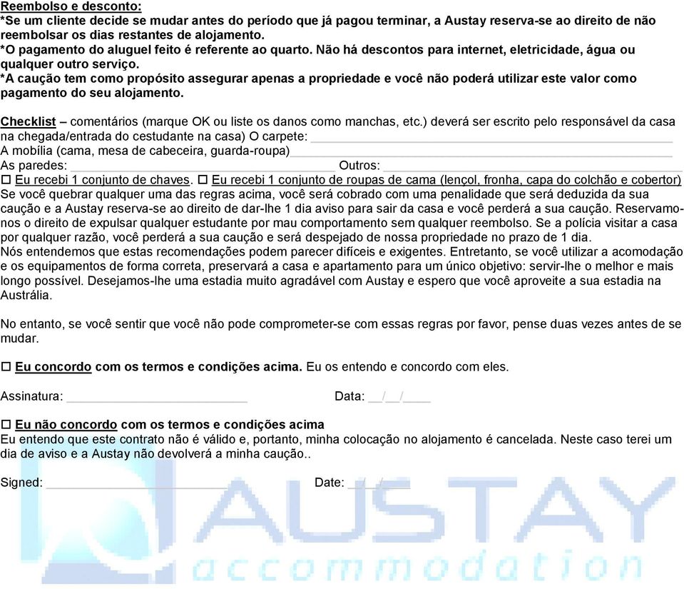 *A caução tem como propósito assegurar apenas a propriedade e você não poderá utilizar este valor como pagamento do seu alojamento.