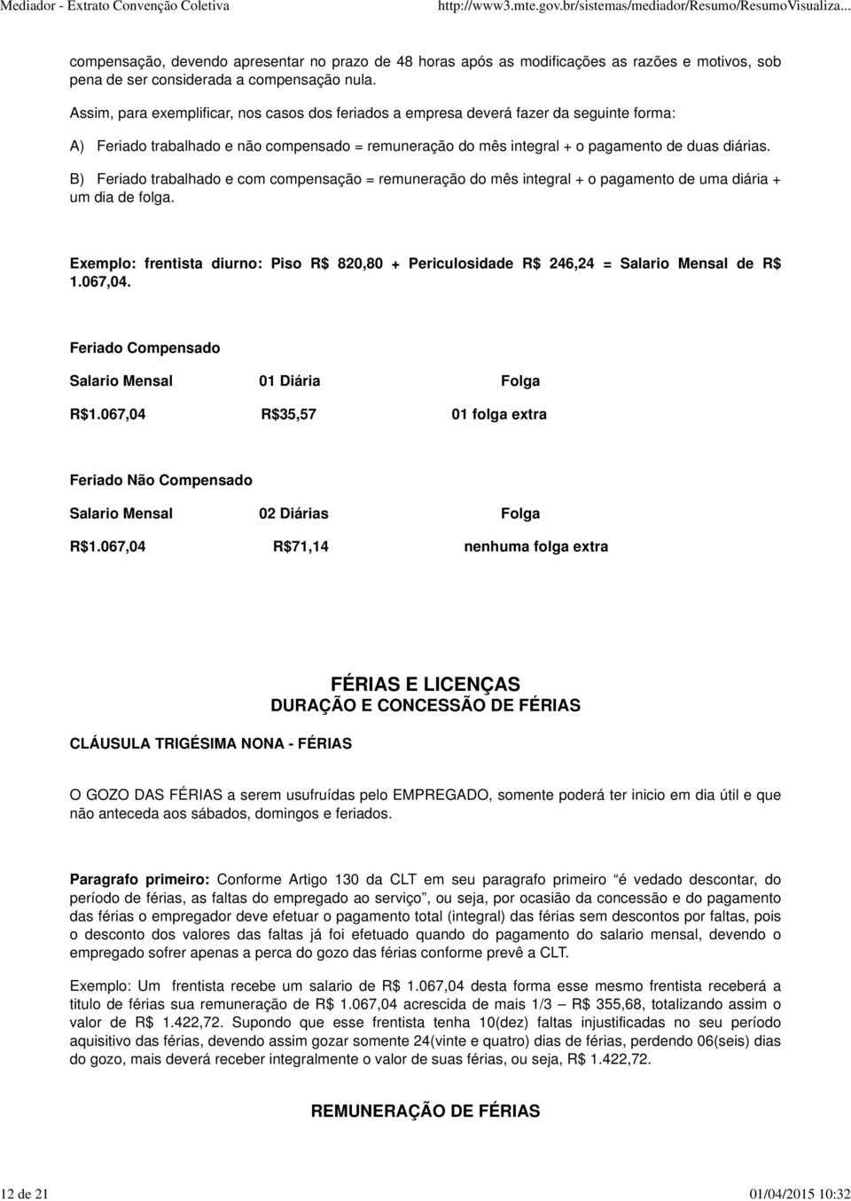 B) Feriado trabalhado e com compensação = remuneração do mês integral + o pagamento de uma diária + um dia de folga.