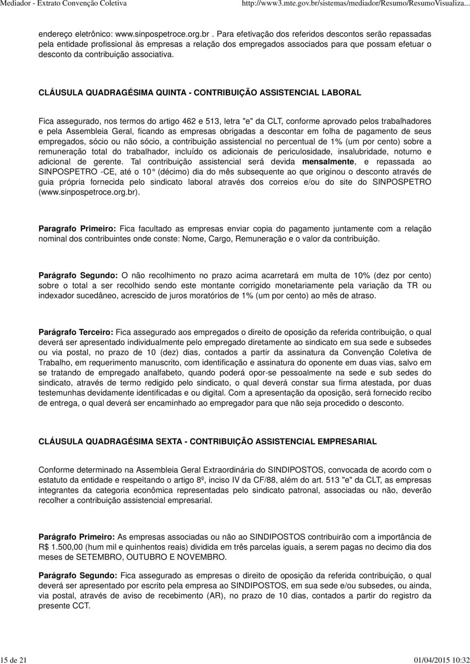 CLÁUSULA QUADRAGÉSIMA QUINTA - CONTRIBUIÇÃO ASSISTENCIAL LABORAL Fica assegurado, nos termos do artigo 462 e 513, letra "e" da CLT, conforme aprovado pelos trabalhadores e pela Assembleia Geral,