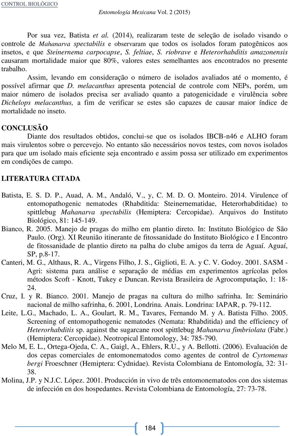 feltiae, S. riobrave e Heterorhabditis amazonensis causaram mortalidade maior que 80%, valores estes semelhantes aos encontrados no presente trabalho.