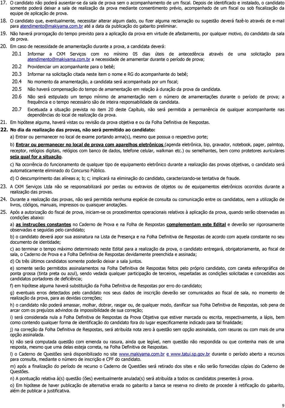 de prova. 18. O candidato que, eventualmente, necessitar alterar algum dado, ou fizer alguma reclamação ou sugestão deverá fazê-lo através de e-mail para atendimento@makiyama.com.