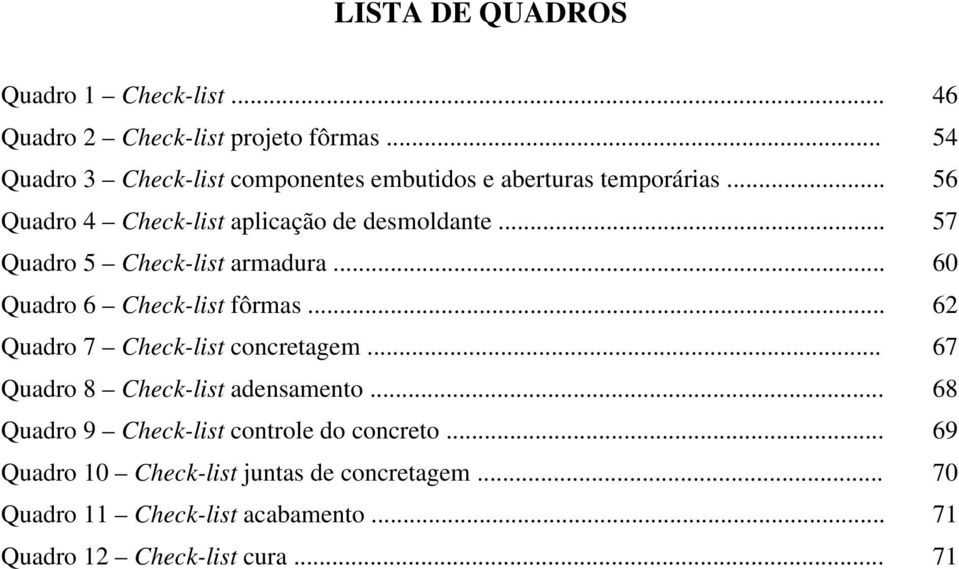 .. 57 Quadro 5 Check-list armadura... 60 Quadro 6 Check-list fôrmas... 62 Quadro 7 Check-list concretagem.