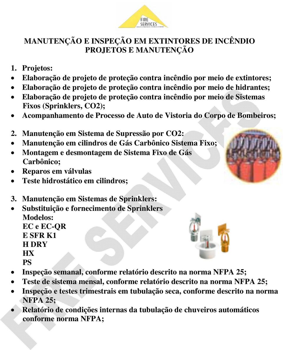 incêndio por meio de Sistemas Fixos (Sprinklers, CO2); Acompanhamento de Processo de Auto de Vistoria do Corpo de Bombeiros; 2.