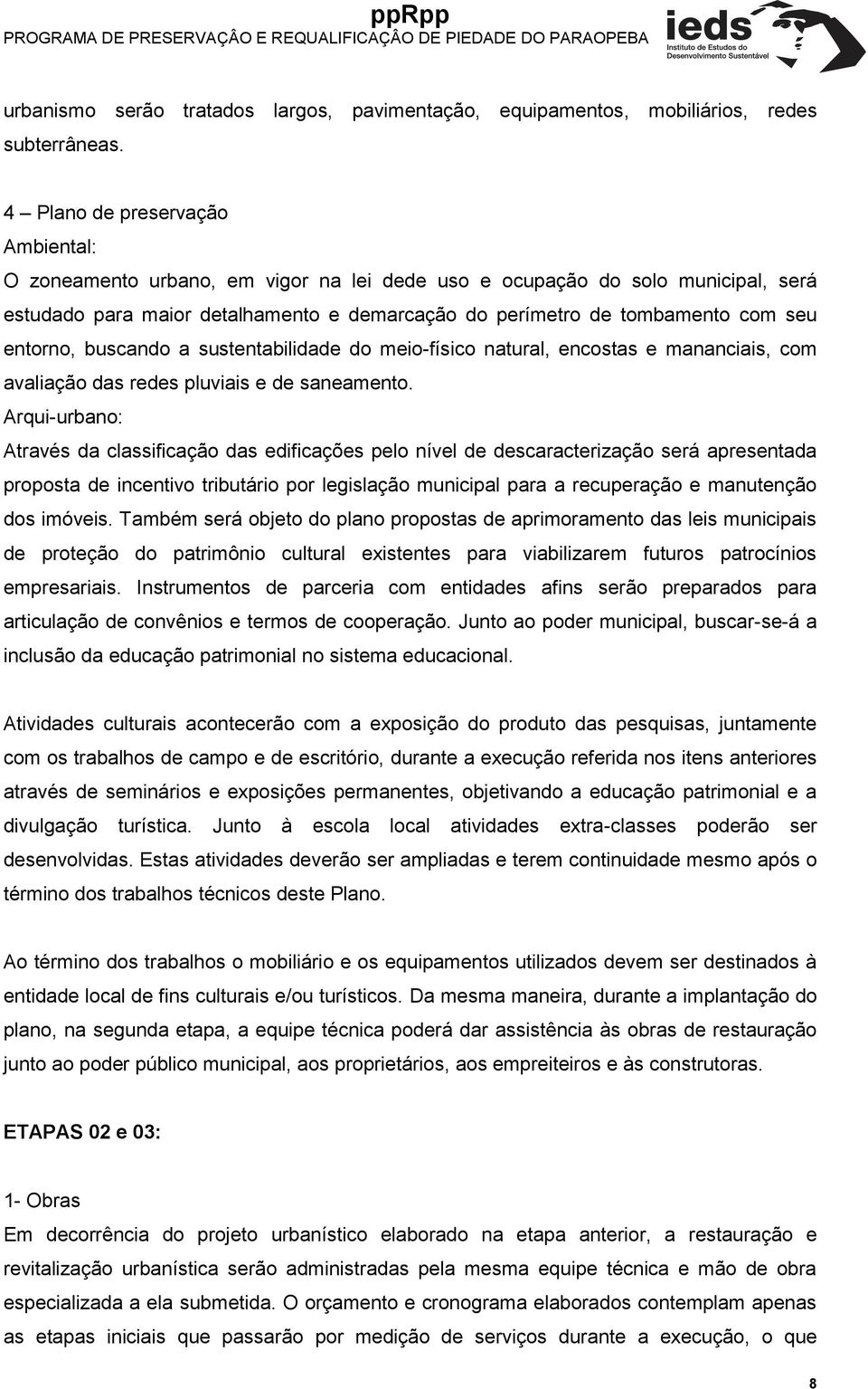 entorno, buscando a sustentabilidade do meio-físico natural, encostas e mananciais, com avaliação das redes pluviais e de saneamento.