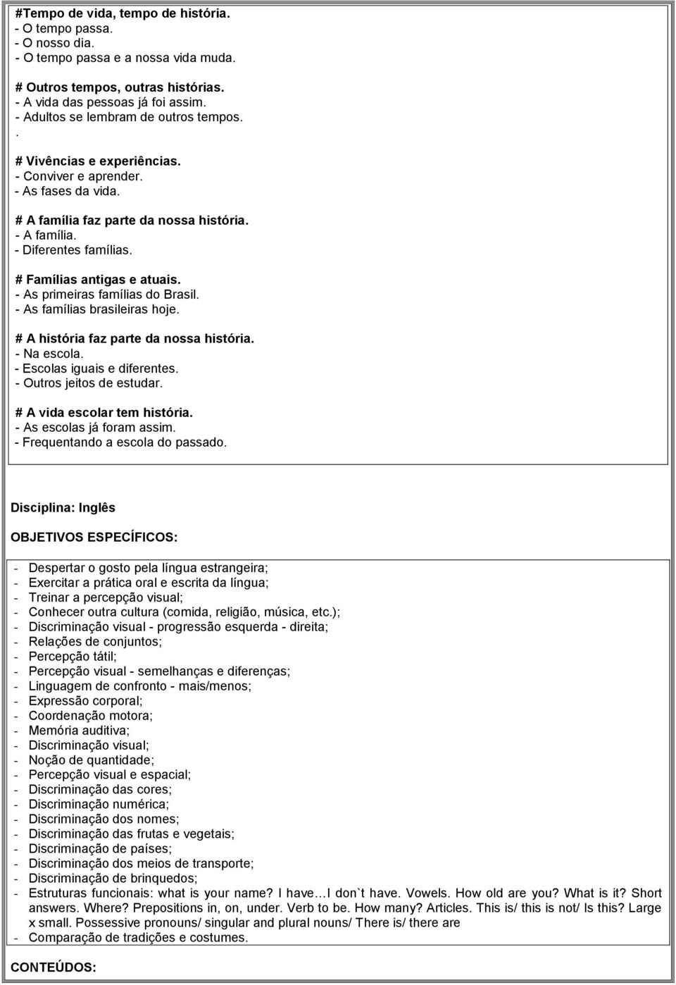 # Famílias antigas e atuais. - As primeiras famílias do Brasil. - As famílias brasileiras hoje. # A história faz parte da nossa história. - Na escola. - Escolas iguais e diferentes.