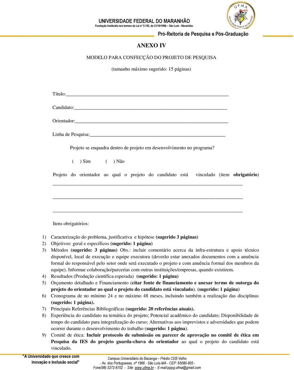 ( ) Sim ( ) Não Projeto do orientador ao qual o projeto do candidato está vinculado (item obrigatório) Itens obrigatórios: 1) Caracterização do problema, justificativa e hipótese (sugerido páginas) )