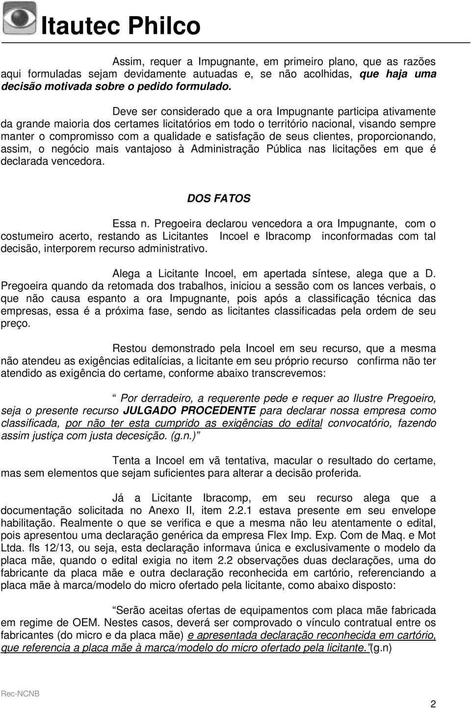 satisfação de seus clientes, proporcionando, assim, o negócio mais vantajoso à Administração Pública nas licitações em que é declarada vencedora. DOS FATOS Essa n.