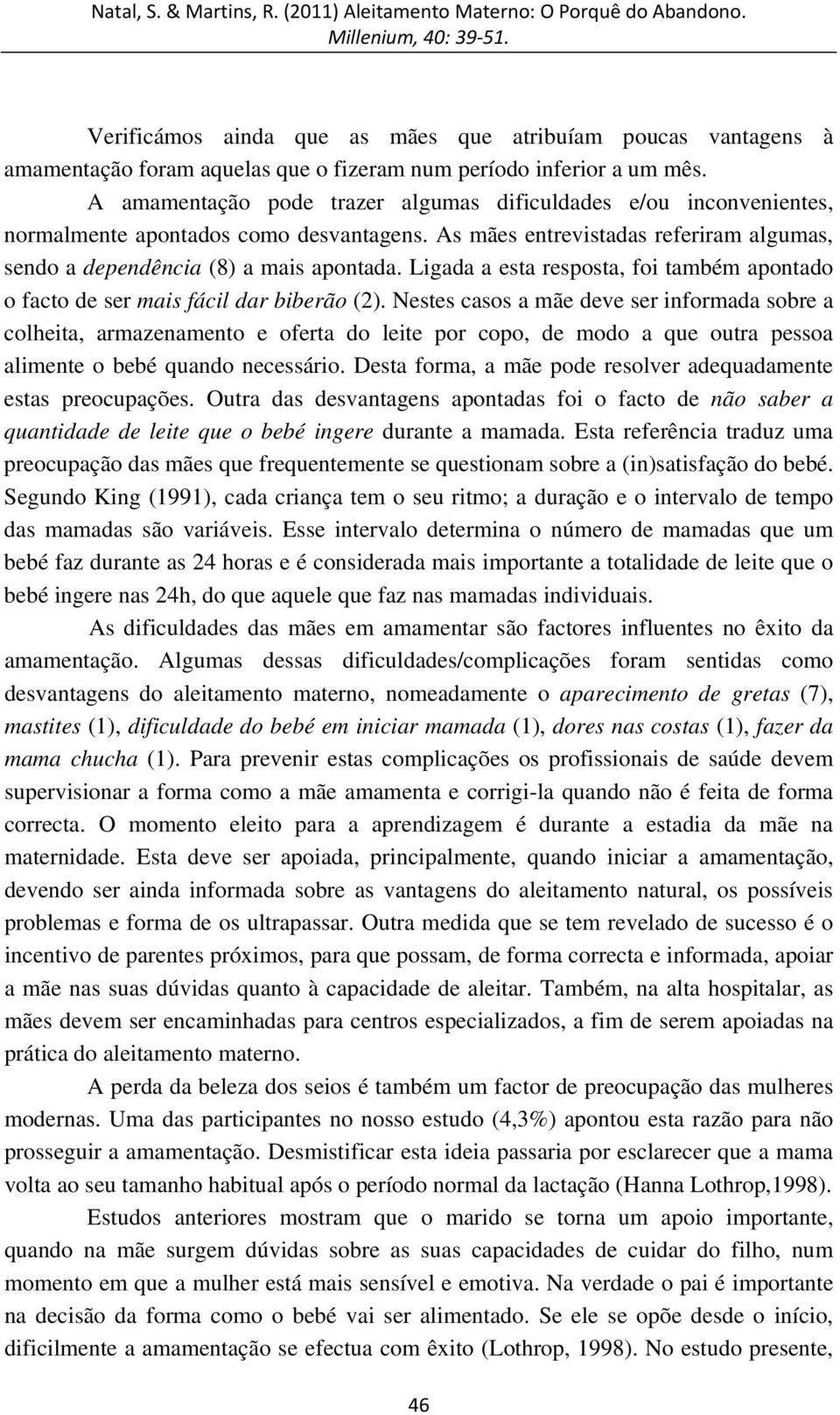 Ligada a esta resposta, foi também apontado o facto de ser mais fácil dar biberão (2).