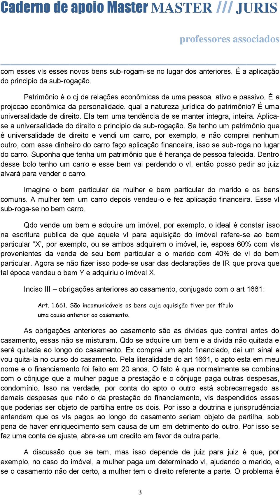 Aplicase a universalidade do direito o principio da sub-rogação.