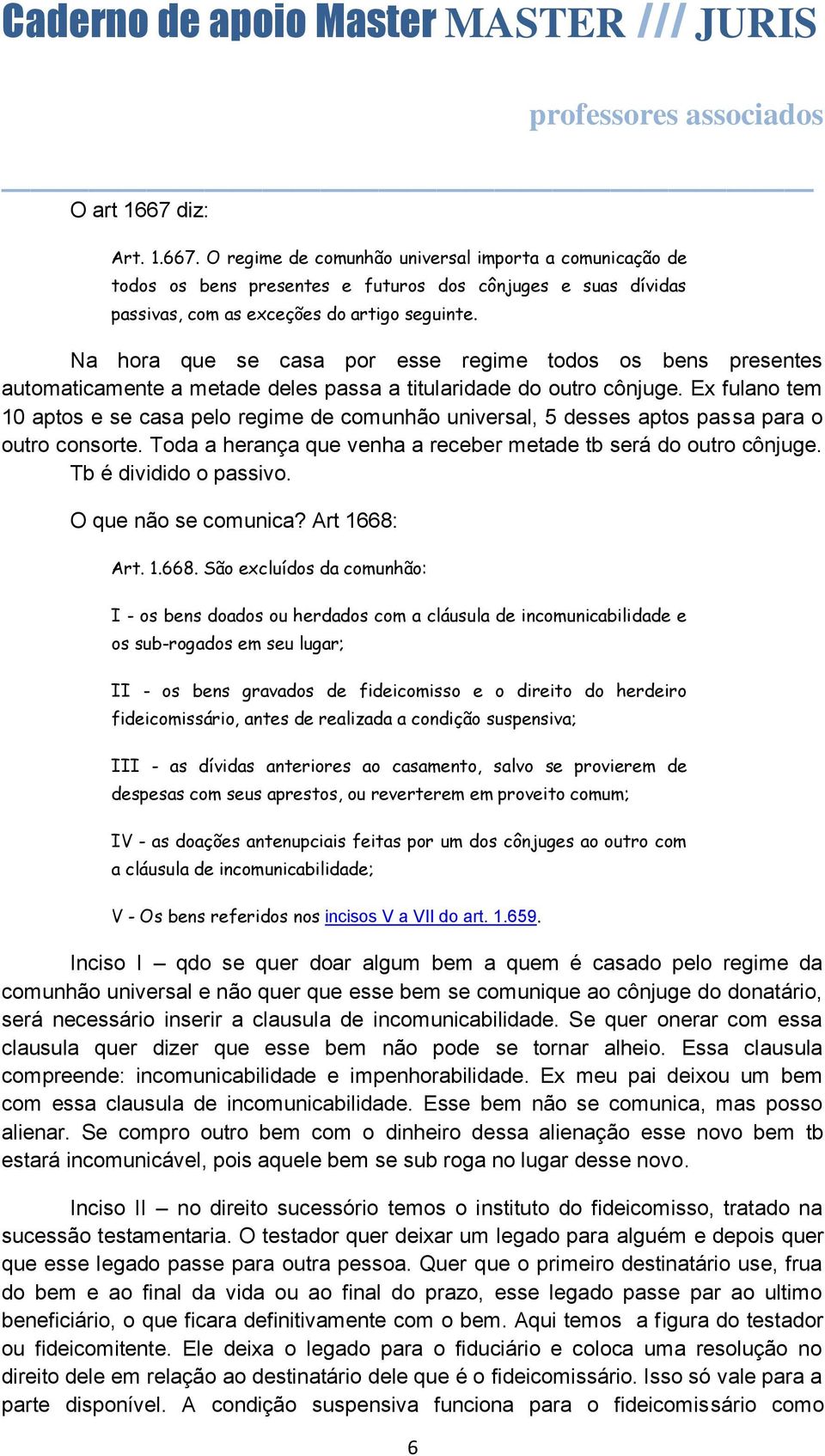 Ex fulano tem 10 aptos e se casa pelo regime de comunhão universal, 5 desses aptos passa para o outro consorte. Toda a herança que venha a receber metade tb será do outro cônjuge.