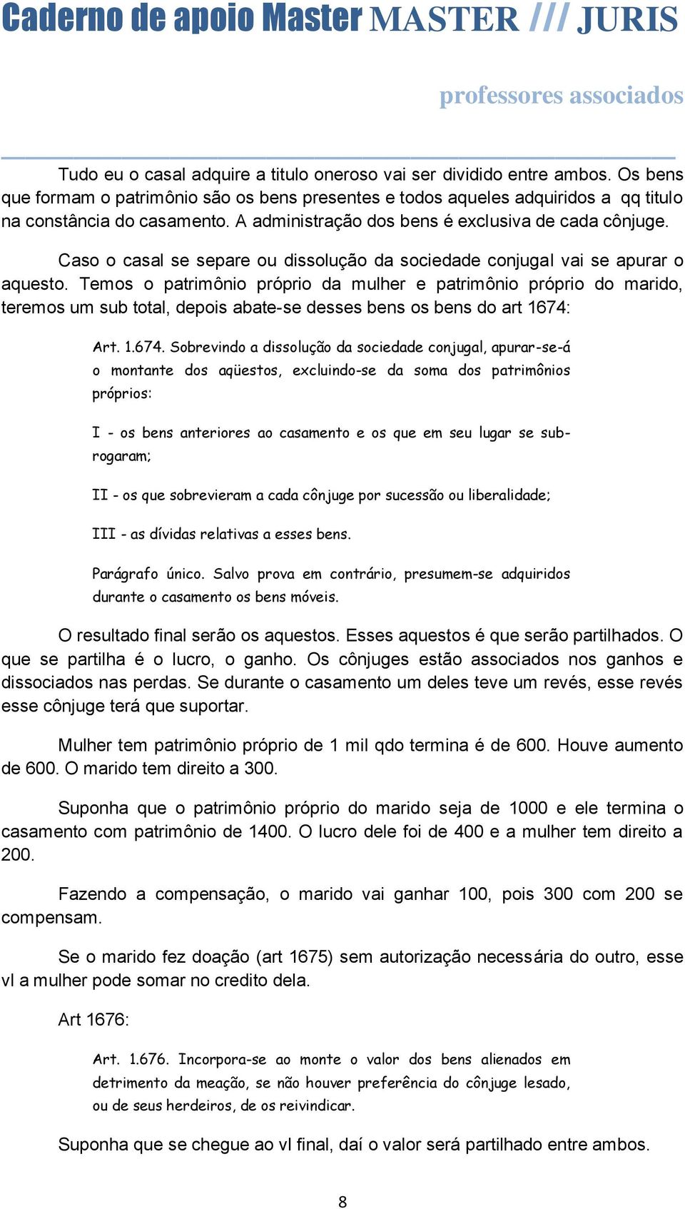 Temos o patrimônio próprio da mulher e patrimônio próprio do marido, teremos um sub total, depois abate-se desses bens os bens do art 1674: