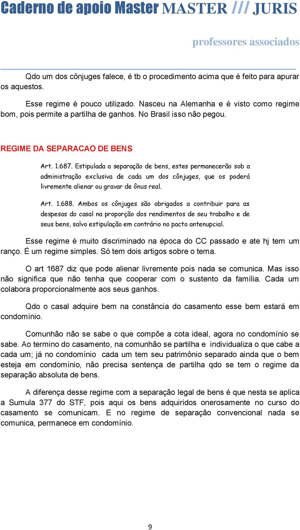 Estipulada a separação de bens, estes permanecerão sob a administração exclusiva de cada um dos cônjuges, que os poderá livremente alienar ou gravar de ônus real. Art. 1.688.