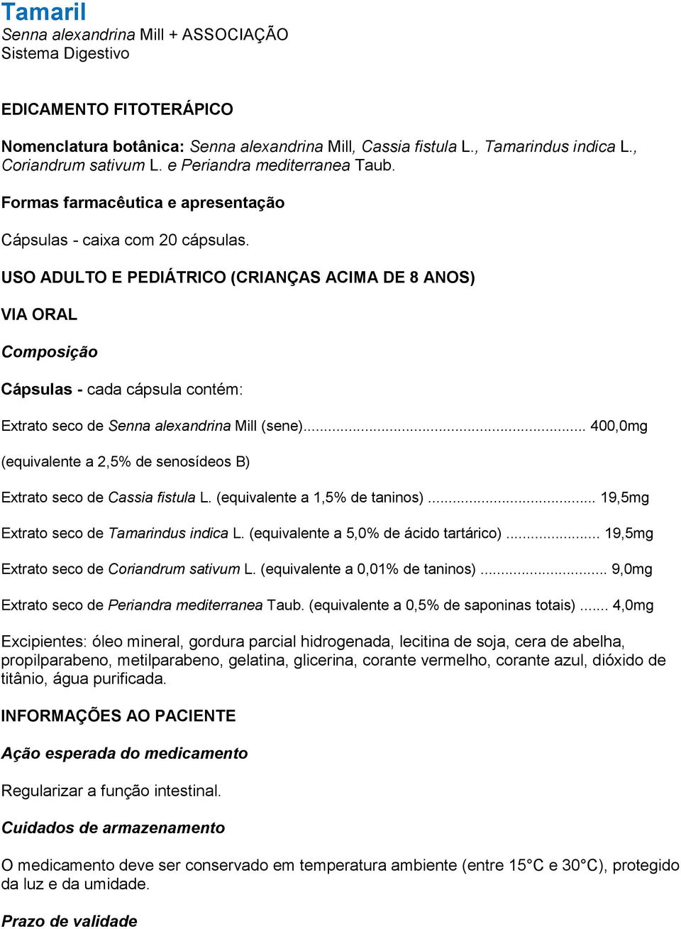 USO ADULTO E PEDIÁTRICO (CRIANÇAS ACIMA DE 8 ANOS) VIA ORAL Composição Cápsulas - cada cápsula contém: Extrato seco de Senna alexandrina Mill (sene).