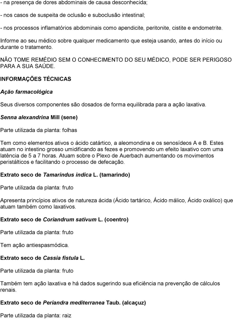 NÃO TOME REMÉDIO SEM O CONHECIMENTO DO SEU MÉDICO, PODE SER PERIGOSO PARA A SUA SAÚDE.