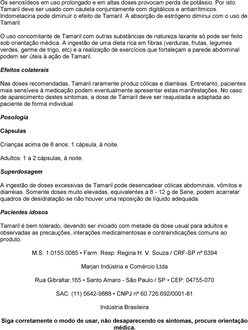 O uso concomitante de Tamaril com outras substâncias de natureza laxante só pode ser feito sob orientação médica.