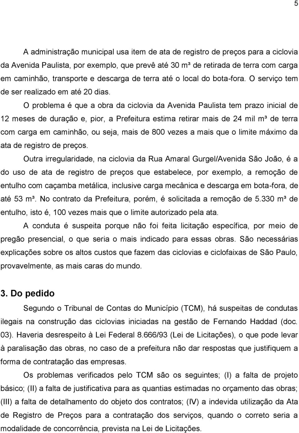 O problema é que a obra da ciclovia da Avenida Paulista tem prazo inicial de 12 meses de duração e, pior, a Prefeitura estima retirar mais de 24 mil m³ de terra com carga em caminhão, ou seja, mais