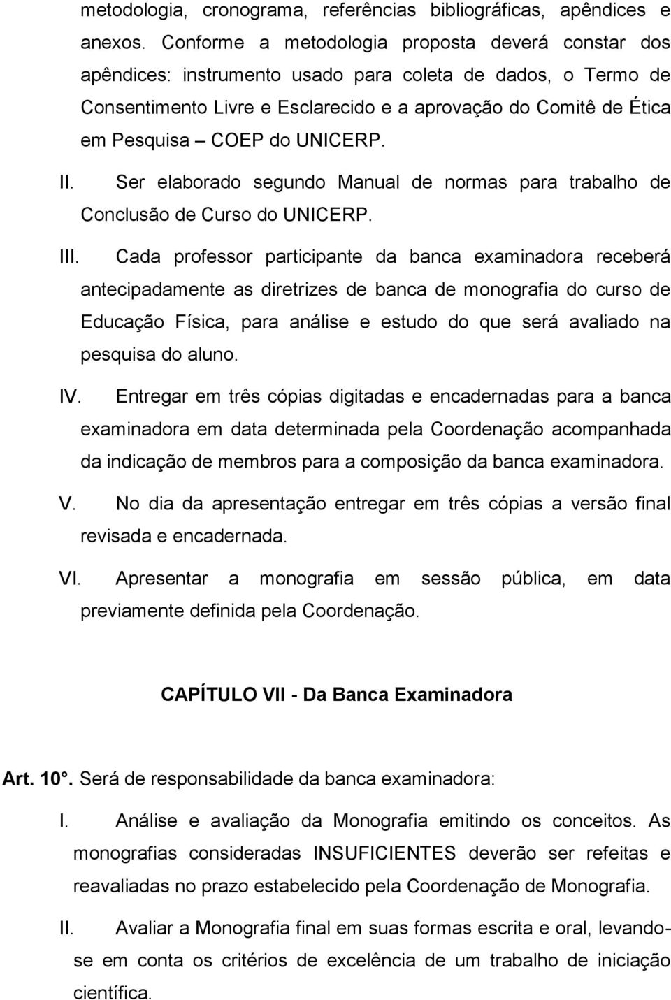 UNICERP. II. Ser elaborado segundo Manual de normas para trabalho de Conclusão de Curso do UNICERP. III.