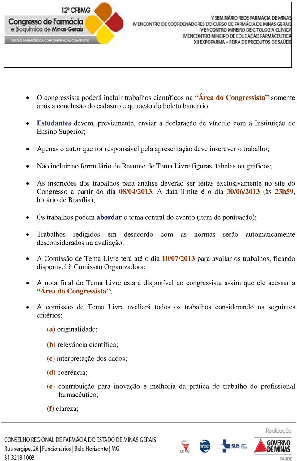 gráficos; As inscrições dos trabalhos para análise deverão ser feitas exclusivamente no site do Congresso a partir do dia 08/04/2013.