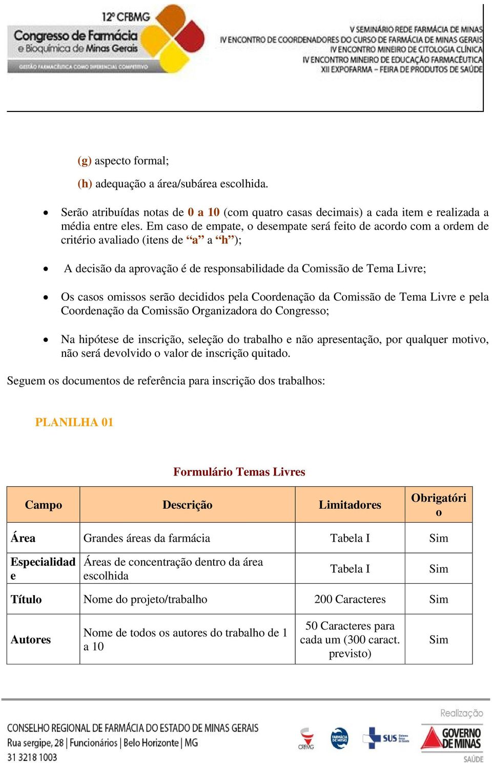 decididos pela Coordenação da Comissão de Tema Livre e pela Coordenação da Comissão Organizadora do Congresso; Na hipótese de inscrição, seleção do trabalho e não apresentação, por qualquer motivo,