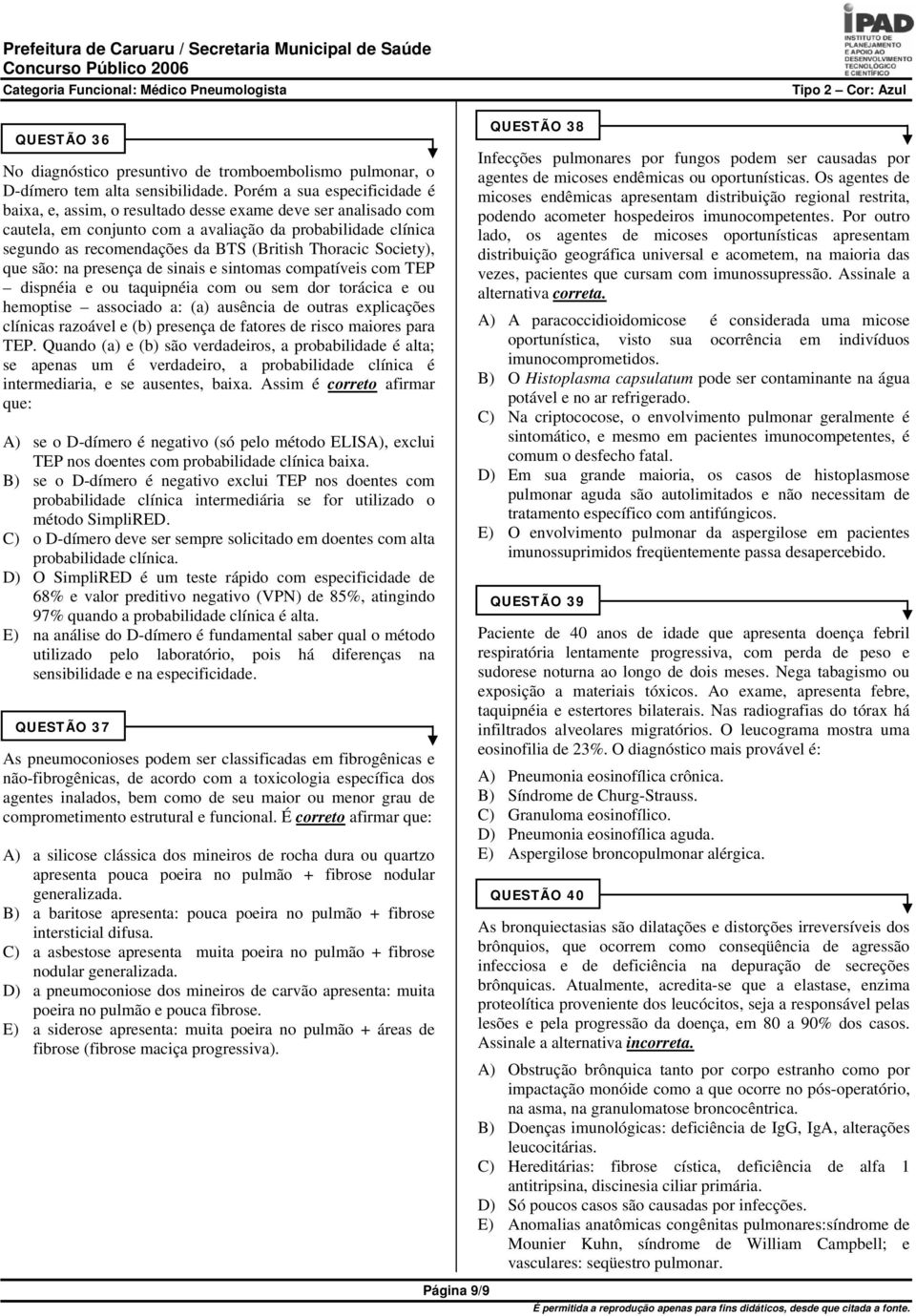 Thoracic Society), que são: na presença de sinais e sintomas compatíveis com TEP dispnéia e ou taquipnéia com ou sem dor torácica e ou hemoptise associado a: (a) ausência de outras explicações