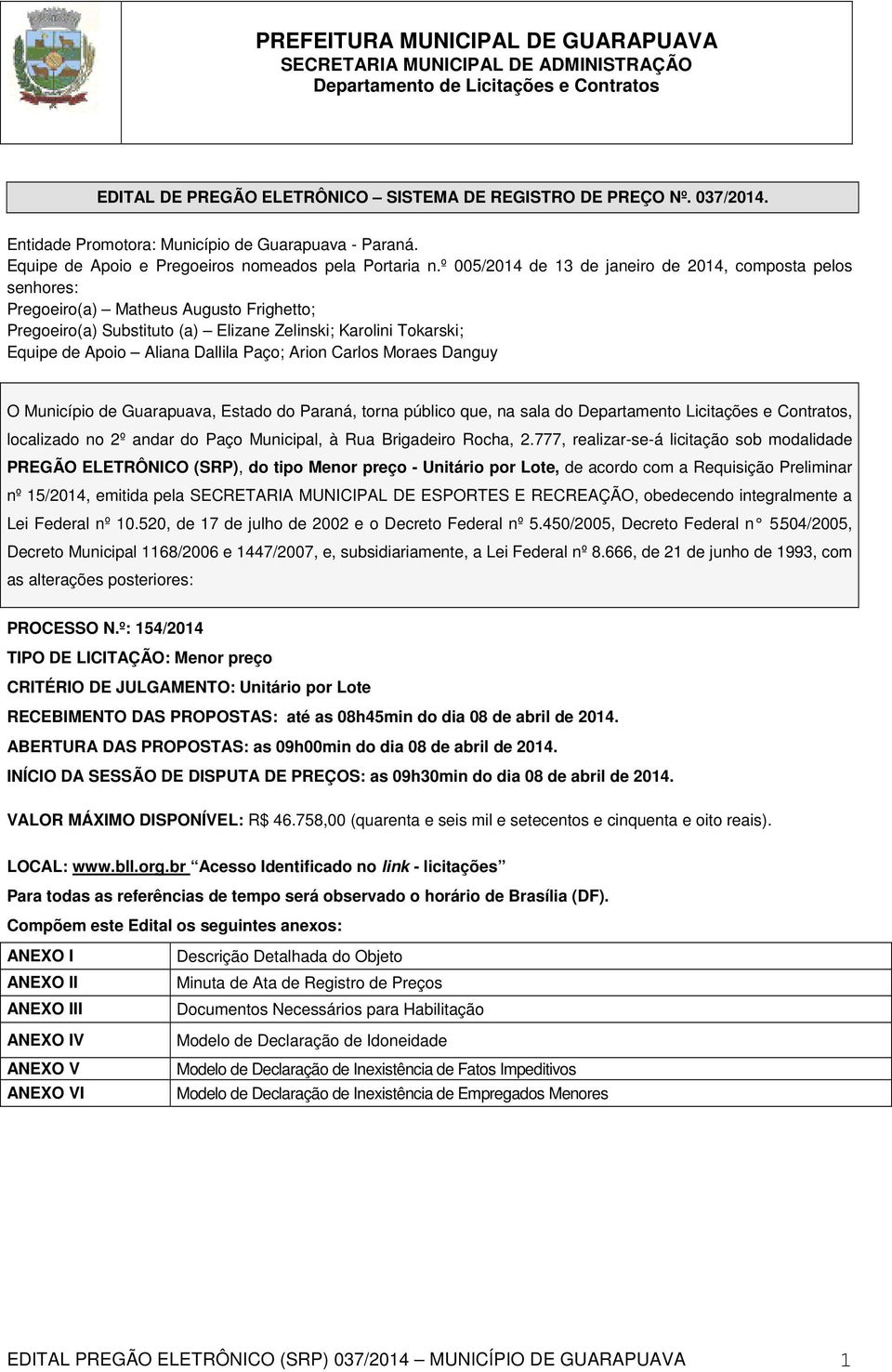 Paço; Arion Carlos Moraes Danguy O Município de Guarapuava, Estado do Paraná, torna público que, na sala do Departamento Licitações e Contratos, localizado no 2º andar do Paço Municipal, à Rua