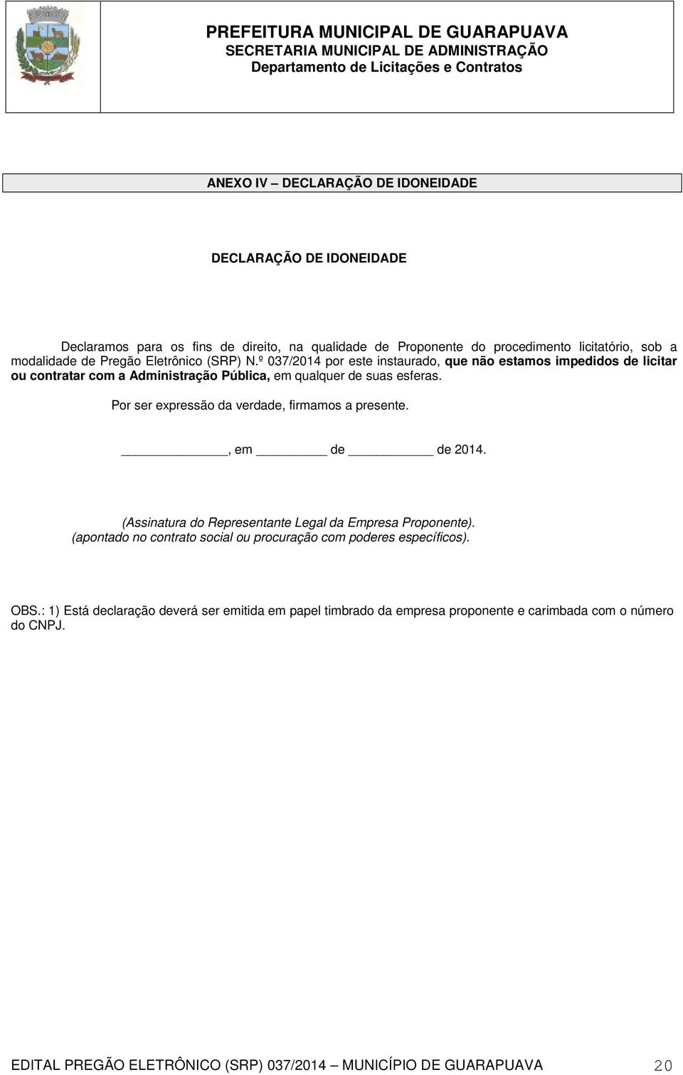 Por ser expressão da verdade, firmamos a presente., em de de 2014. (Assinatura do Representante Legal da Empresa Proponente).