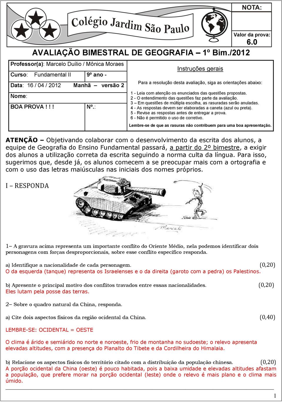 3 Em questões de múltipla escolha, as rasuradas serão anuladas. 4 - As respostas devem ser elaboradas a caneta (azul ou preta). 5 - Revise as respostas antes de entregar a prova.