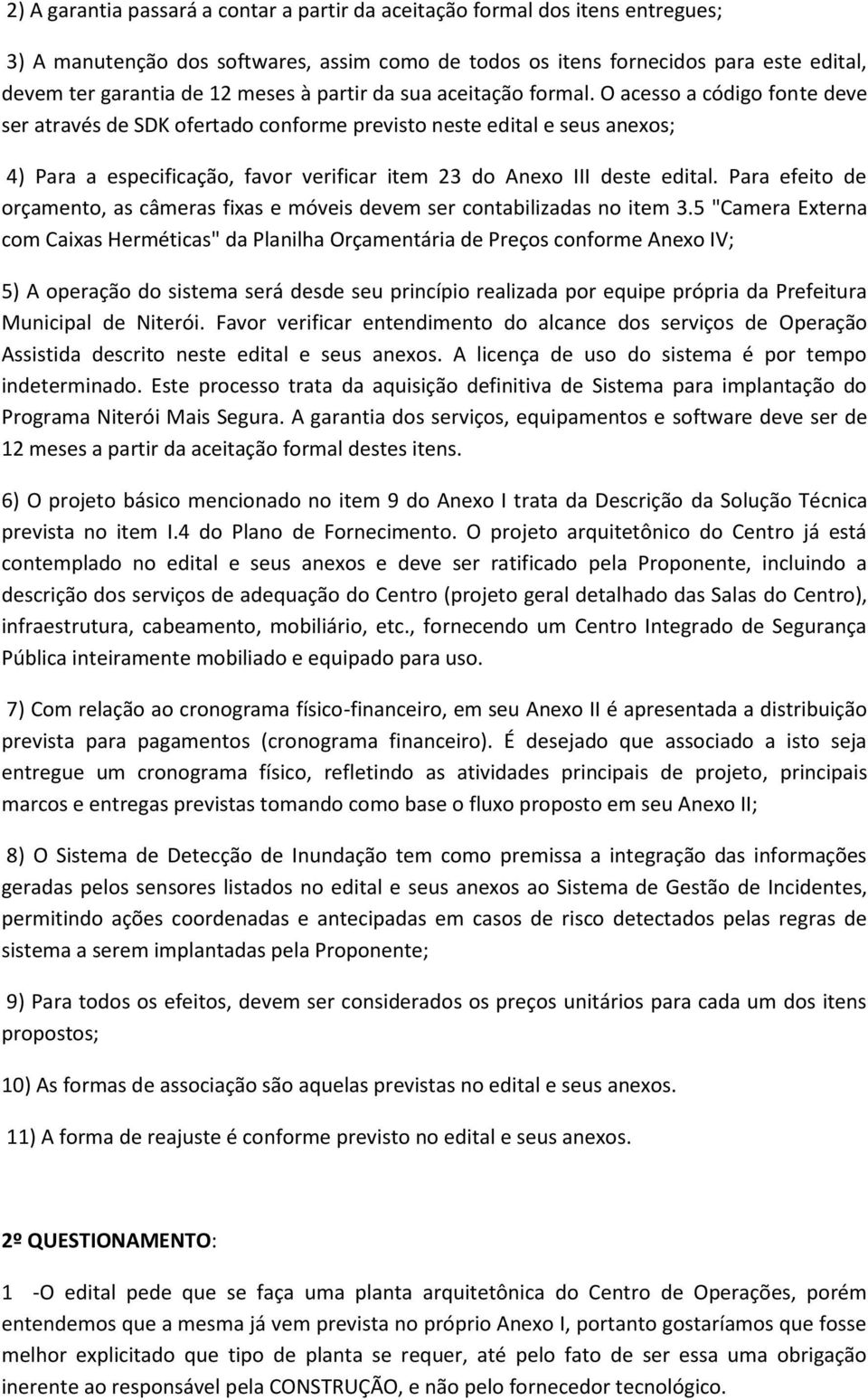 O acesso a código fonte deve ser através de SDK ofertado conforme previsto neste edital e seus anexos; 4) Para a especificação, favor verificar item 23 do Anexo III deste edital.