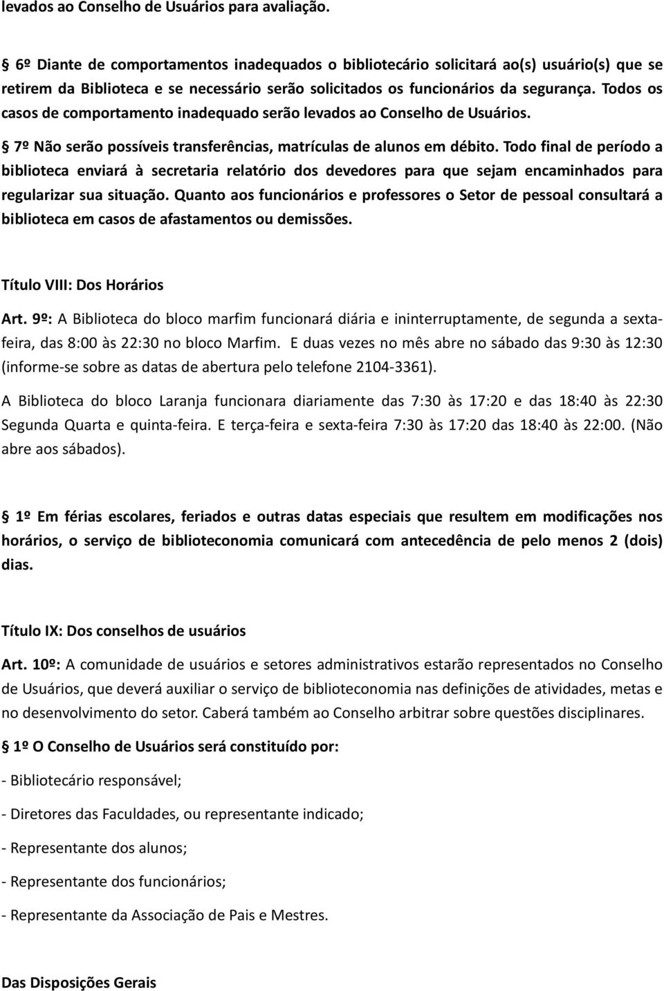 Todos os casos de comportamento inadequado serão levados ao Conselho de Usuários. 7º Não serão possíveis transferências, matrículas de alunos em débito.